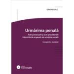 Urmarirea penala. Acte procesuale si acte procedurale intocmite de organele de urmarire penala - Gina Negrut