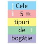 Cele 5 tipuri de bogatie. Un ghid pentru a-ti crea viata la care visezi - Sahil Bloom