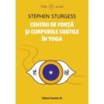 Centrii de forta si corpurile subtile in yoga - Stephen Sturgess
