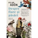 Despre fiare si pasari - Pilar Adon