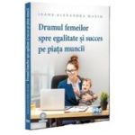 Drumul femeilor spre egalitate si succes pe piata muncii - Ioana-Alexandra Maxim
