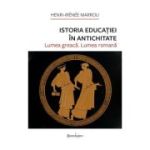 Istoria educatiei in antichitate. Lumea greaca. Lumea romana - Henri-Irénée Marrou