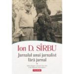 Jurnalul unui jurnalist fara jurnal (2 volume) - Ion D. Sirbu