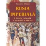 Rusia imperiala. O istorie culturala a secolului al XIX-lea. Editia a 2-a, revazuta si adaugita - Antoaneta Olteanu