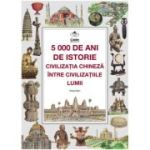 5000 de ani de istorie - civilizatia chineza intre civilizatiile lumii - Wang Quijun