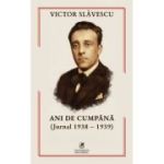 Ani de cumpana. Jurnal 1938-1939 - Victor Slavescu