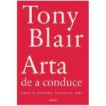 Arta de a conduce. Lectii pentru secolul 21 - Tony Blair