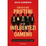 Cum sa-ti faci prieteni si sa influentezi oamenii - Dale Carnegie