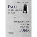 Eseu asupra misiunii de poet sau Fantezia nebuna a unui poet cazut din luna - Daniel Ernestina