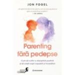 Parenting fara pedepse. Cum sa cultivi o disciplina pozitiva si sa cresti copii capabili si increzatori - Jon Fogel