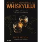 Atlasul mondial al whiskyului. Peste 500 de distilerii prezentate si 480 de sortimente degustate - Dave Broom