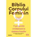 Biblia corpului feminin. O perspectiva revolutionara in sanatatea femeilor - Dr. Emma Ross