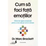 Cum sa faci fata emotiilor. Tehnici de reglare emotionala pentru a crea viata pe care ti-o doresti - Dr. Marc Brackett