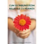 Cum sa imbunatatim relatiile cu parintii. Editie alcatuita de Dmitry Semenik