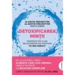 Detoxificarea mintii. Gandeste mai clar, relationeaza mai profund, fii mai fericit - David Perlmutter
