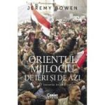 Orientul Mijlociu de ieri si de azi. O istorie traita - Jeremy Bowen