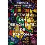 Vitraliu din fragmente de fantoma - Cristina Demetrescu
