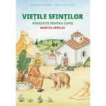 Vietile sfintilor povestite pentru copii. Martie-aprilie - Anna Fotopoulou