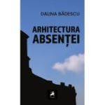 Arhitectura absentei - Dalina Badescu