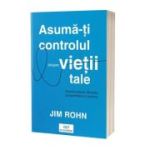 Asuma-ti controlul asupra vietii tale. Descatuseaza influenta, prosperitatea si puterea - Jim Rohn