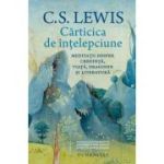 Carticica de intelepciune. Meditatii despre credinta, viata, dragoste si literatura - C. S. Lewis