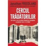 Cercul tradatorilor. Cei care s-au revoltat impotriva nazistilor si spionul care i-a tradat - Jonathan Freedland