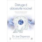 Distruge-ti obiceiurile nocive! Cum sa-ti determini mintea sa lucreze in favoarea ta - Joe Dispenza