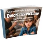 Divort fara victime. Cum iti protejezi copilul de durerea despartirii. Ghid practic pentru parinti. Solutii care vindeca si previn - Cristian Spanu