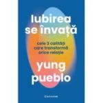 Iubirea se invata. Cele 3 calitati care transforma orice relatie - Yung Pueblo