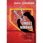 Limbajele noastre, limbile nimanui. Ritmuri de violentare a limbajelor literaturii - Anca Chiorean