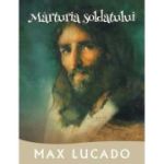 Marturia soldatului. Seria Promisiuni implinite - Max Lucado
