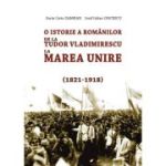 O istorie a romanilor de la Tudor Vladimirescu la Marea Unire (1821-1918) - Sorin Liviu Damean, Iulian Iosif Oncescu