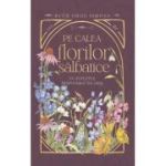 Pe calea florilor salbatice - Ruth Chou Simons