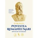 Povestea Romaniei Mari spusa de un soldat - Petre Dulfu