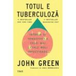 Totul e tuberculoza. Istoria si tenacitatea celei mai letale boli infectioase - John Green