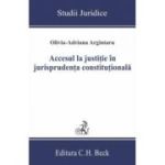 Accesul la justitie in jurisprudenta constitutionala - Olivia-Adriana Argintaru