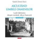 Ascultand limbile oamenilor. Lazar Saineanu despre romana, idis si franceza - Natalie Zemon Davis