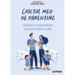 Caietul meu de parenting - Strategii de imbunatatire a relatiei parinte-copil - Cristina Nica
