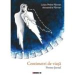 Centimetri de viata. Poeme-Jurnal - Luiza Petre Parvan, Alexandra Parvan