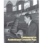 Contemporani cu academicianul Constantin Popa