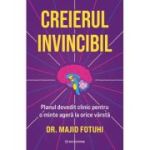 Creierul Invincibil. Planul dovedit clinic pentru o minte agera la orice varsta - Dr. Majid Fotuhi