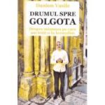 Drumul spre Golgota. Despre minunea pe care am trăit-o la Ierusalim - Danion Vasile