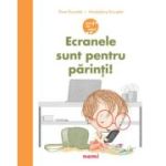 Ecranele sunt pentru parinti! - Flore Brunelet, Madeleine Brunelet