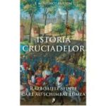 Istoria Cruciadelor. Razboaiele sfinte care au schimbat lumea - E. M. Wilmot-Buxton
