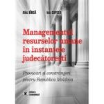 Managementul resurselor umane in instantele judecatoresti. Provocari si constrangeri pentru Republica Moldova - Alic Birca