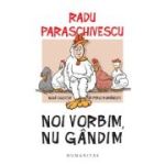 Noi vorbim, nu gandim - Radu Paraschivescu