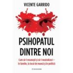 Psihopatul dintre noi. Cum sa-l recunosti si sa-l neutralizezi - in familie, la locul de munca si in politica - Vicente Garrido