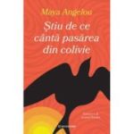 Stiu de ce canta pasarea din colivie - Maya Angelou