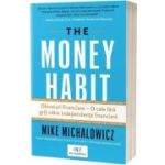 The money habit. Obiceiuri financiare–o cale fara griji catre independenta financiara - Mike Michalowicz