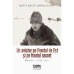 Un aviator pe Frontul de Est si pe frontul secret. Memorii (1939-1947) - Matei Ghica Cantacuzino